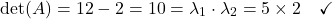 \[\det(A) = 12-2 = 10 = \lambda_1 \cdot \lambda_2 = 5 \times 2 \quad \checkmark\]