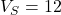 V_S = 12