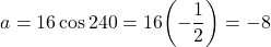 \[a = 16\cos 240° = 16\!\left(-\dfrac{1}{2}\right) = -8\]