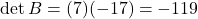 \[\det B = (7)(-17) = -119\]