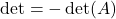 \det = -\det(A)