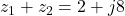 z_1 + z_2 = 2 + j8