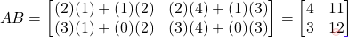 \[AB = \begin{bmatrix}(2)(1)+(1)(2) & (2)(4)+(1)(3) \\ (3)(1)+(0)(2) & (3)(4)+(0)(3)\end{bmatrix} = \begin{bmatrix} 4 & 11 \\ 3 & 12 \end{bmatrix}\]