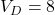 V_D = 8