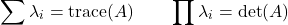 \[\sum \lambda_i = \text{trace}(A) \qquad \prod \lambda_i = \det(A)\]