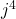 j^4