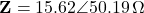 \[\mathbf{Z} = 15.62\angle 50.19°\,\Omega\]