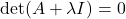 \det(A + \lambda I) = 0