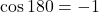 \cos 180° = -1
