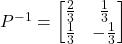 P^{-1} = \begin{bmatrix}\frac{2}{3}&\frac{1}{3}\\\frac{1}{3}&-\frac{1}{3}\end{bmatrix}