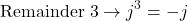 \[\text{Remainder } 3 \rightarrow j^3 = -j\]