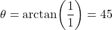 \[\theta = \arctan\!\left(\dfrac{1}{1}\right) = 45°\]