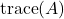 \text{trace}(A)