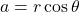 \[a = r\cos\theta\]