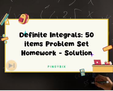 Definite Integrals: 50 items Problem Set Homework – Solution