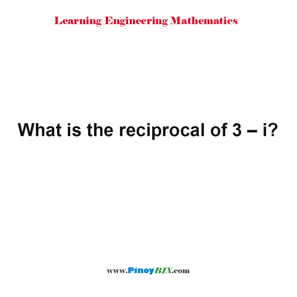Solution: What is the reciprocal of 3 – i?