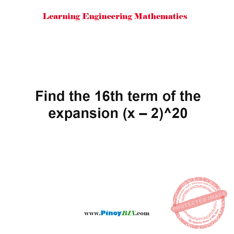 Solution: Find the 16th term of the expansion (x-2)^20 Solution: Find the 16th term of the expansion (x-2)^20