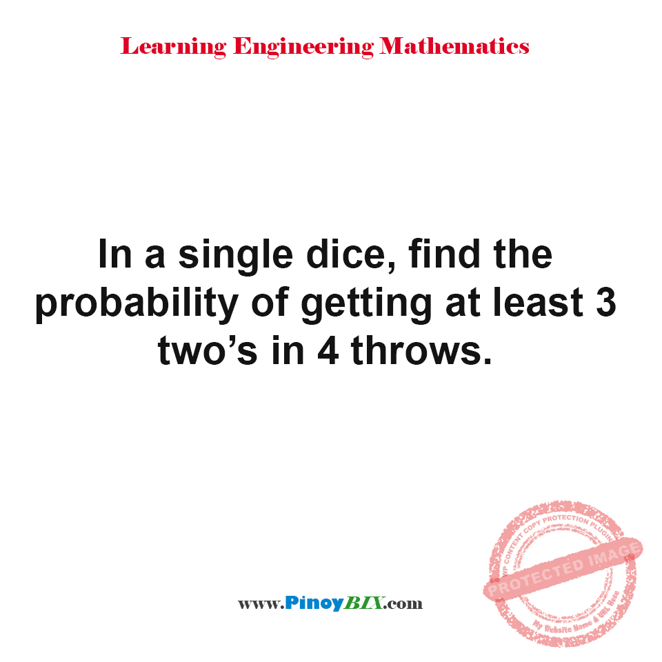 Solution: Find the probability of getting at least 3 two’s in 4 throws Solution: Find the probability of getting at least 3 two’s in 4 throws