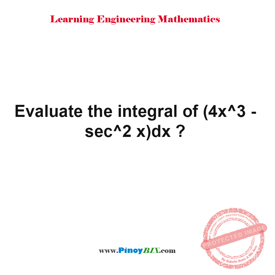 Solution: Evaluate the integral of (4x^3 – sec^2 x)dx?