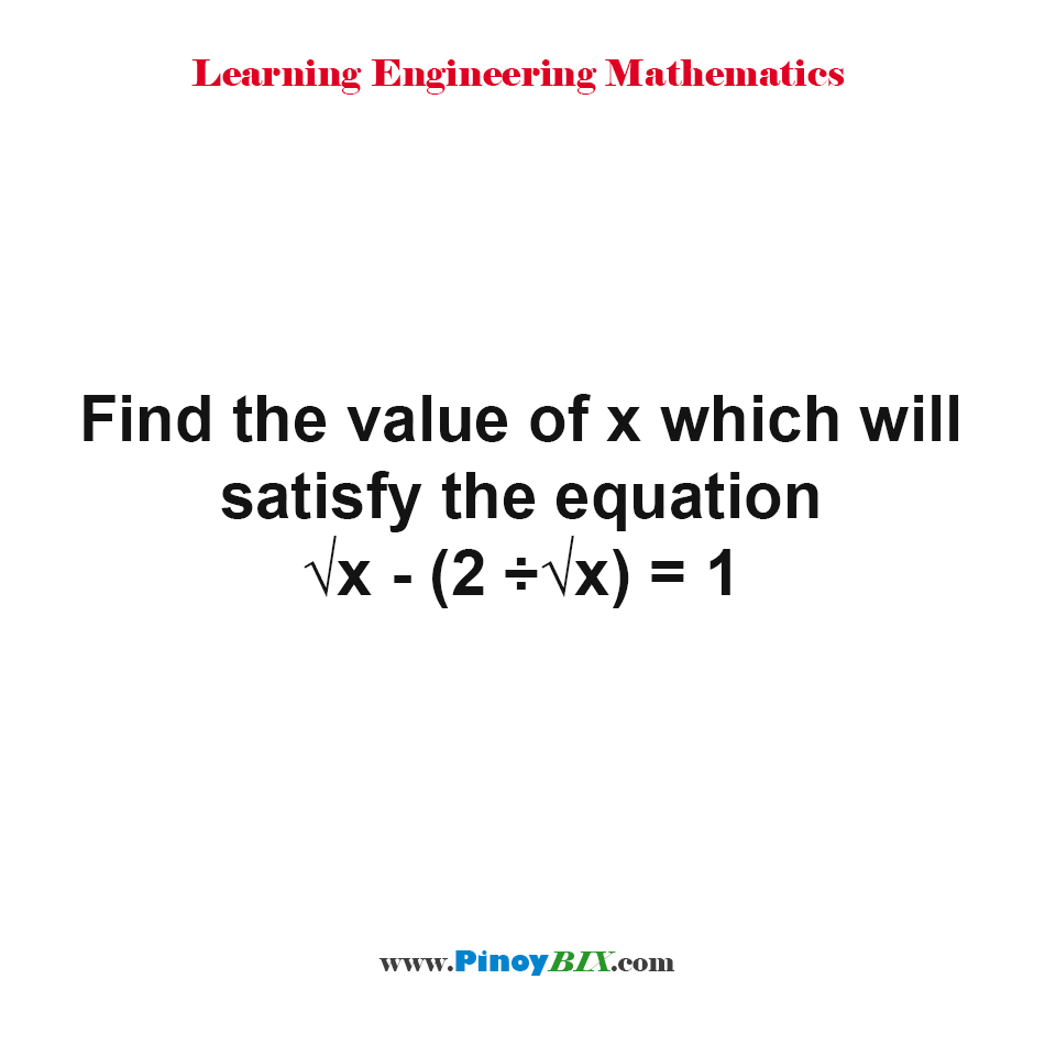 Solution: Find the value of x which will satisfy the equation √x-2/√x=1