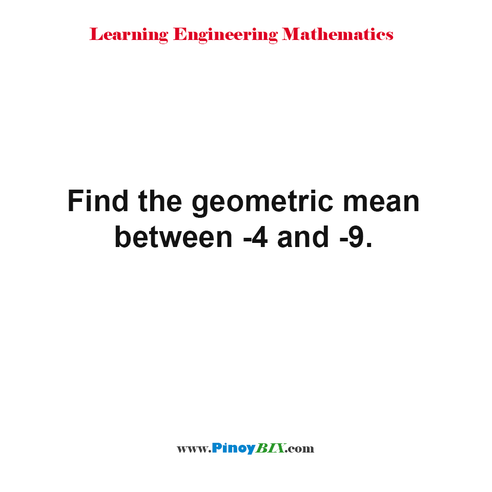 Find the geometric mean between -4 and -9