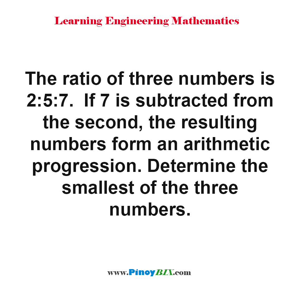 Determine the smallest of the three numbers whose ratio is 2:5:7