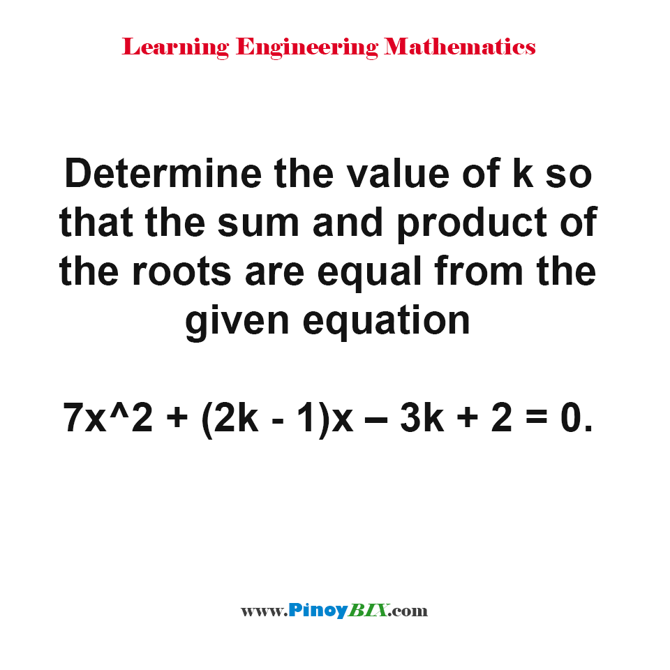 Determine the value of k so that the sum and product of the roots are equal