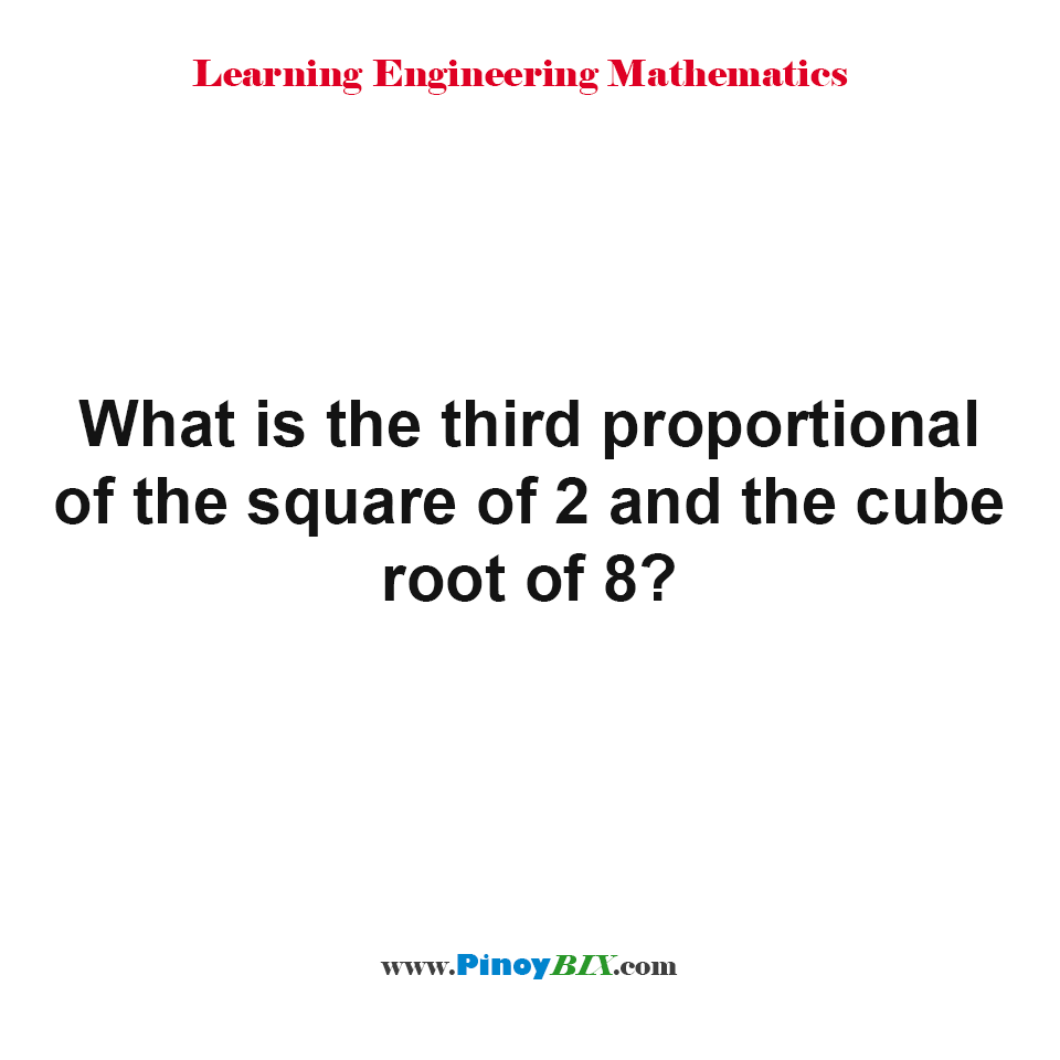 What is the third proportional of the square of 2 and the cube root of 8?