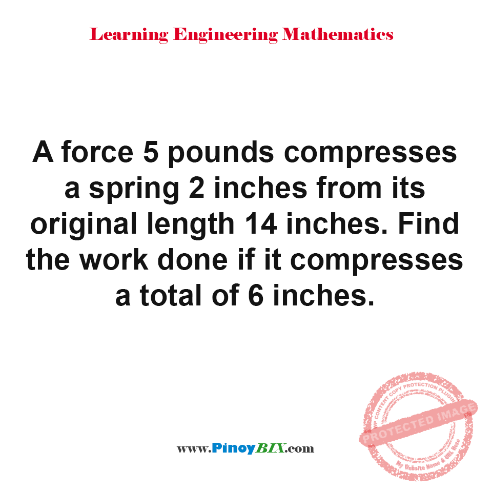 Solution: Find the work done if a spring compresses a total of 6 inches