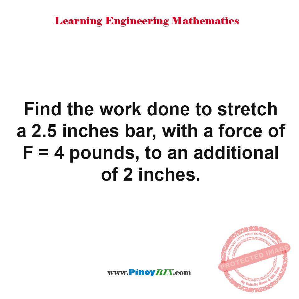 Solution: Find the work done to stretch a 2.5 inches bar to an additional of 2 inches