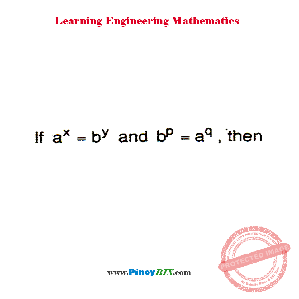 Solution: If a^x = b^y and b^p = a^q , then