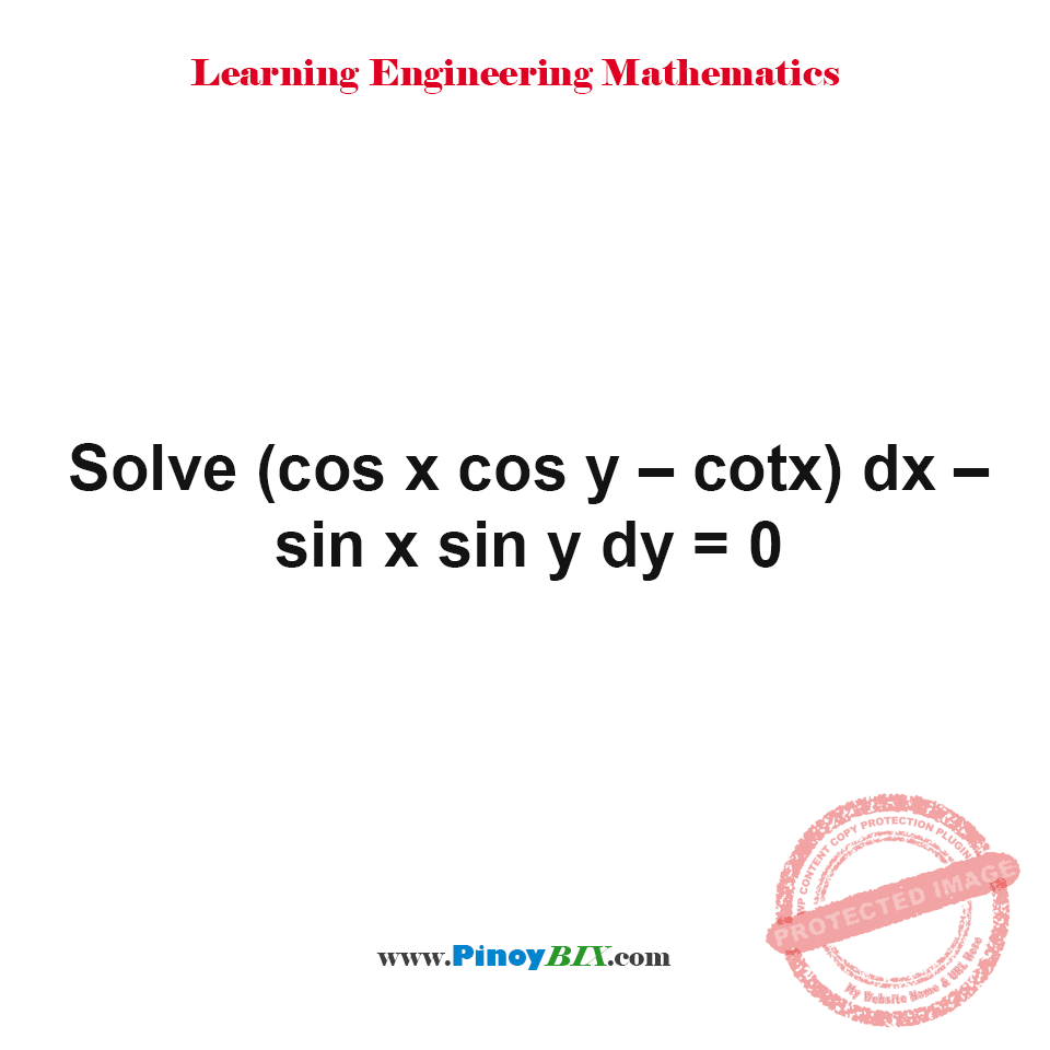 Solution: Solve (cosxcosy-cotx)dx-sinxsinydy = 0