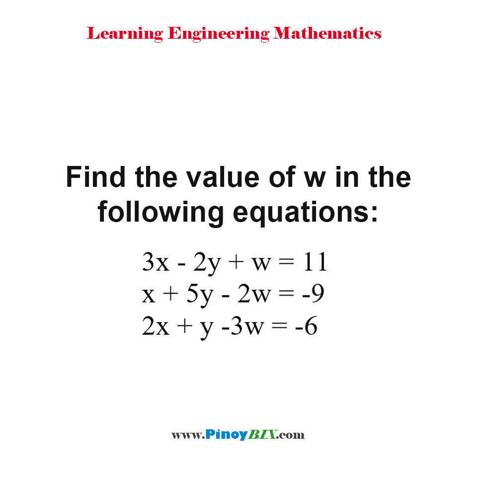 Find the value of w in the following equations: 3x - 2y + w = 11, x + 5y - 2w = -9 and 2x + y -3w = -6