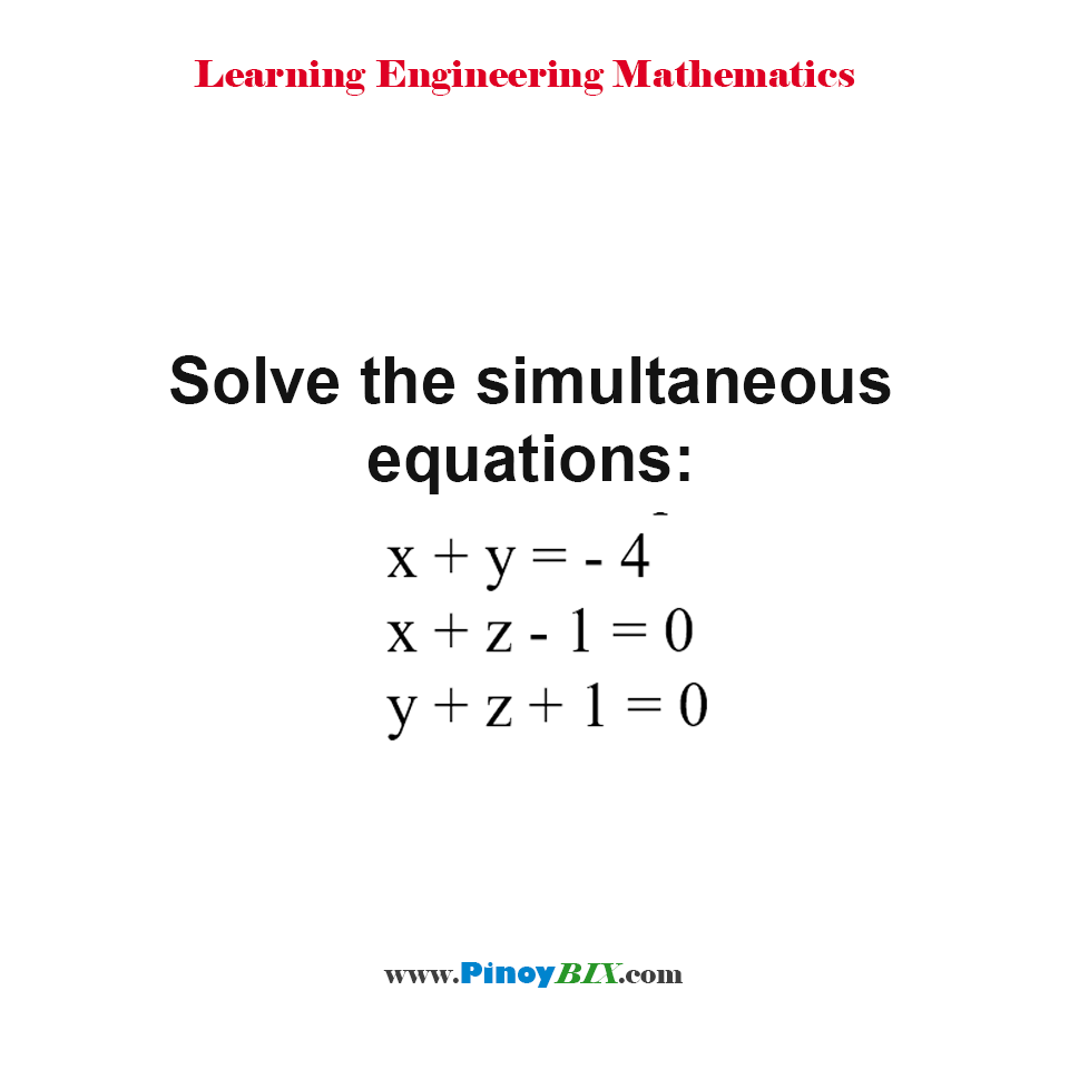 Solve the simultaneous equations:  x + y = - 4, x + z - 1 = 0 and y + z + 1 = 0