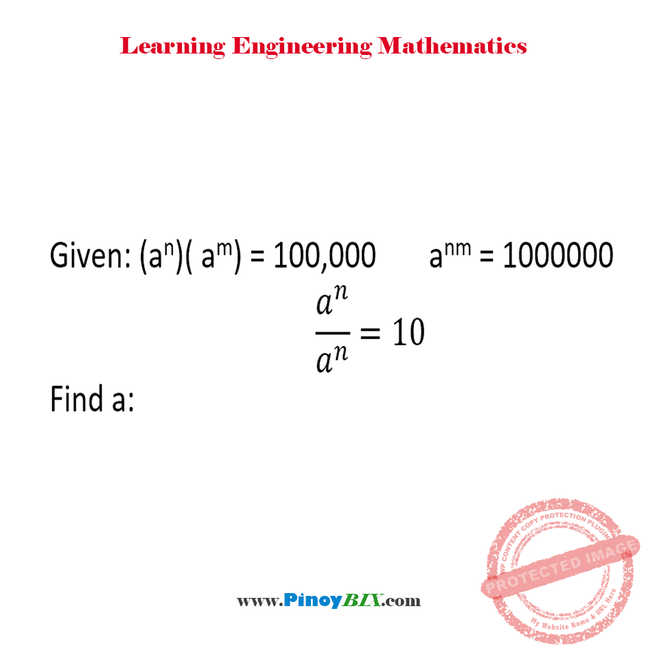Solution: Given: (a^n)(a^m)=100,000 and a^(nm)=1,000,000 also a^n/a^n=10. Find a