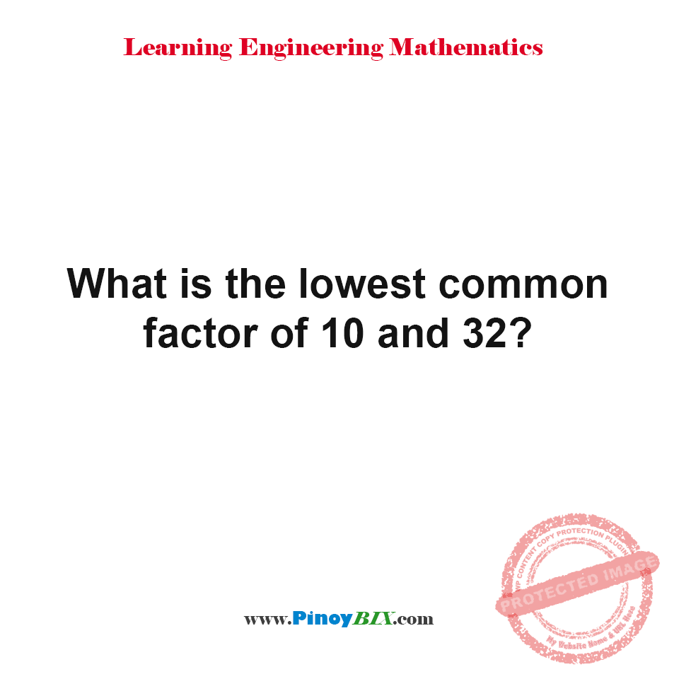 Solution: What is the lowest common factor of 10 and 32?
