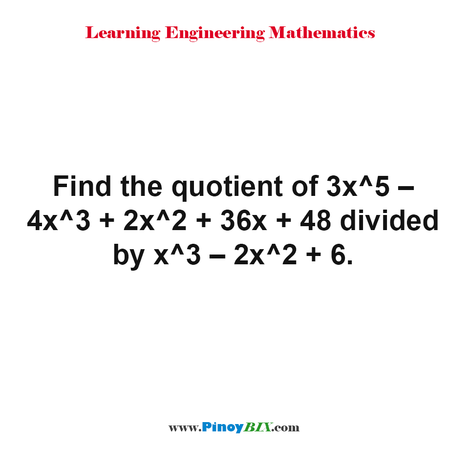 Solution: Find the quotient of 3x^5 – 4x^3 + 2x^2 + 36x + 48 divided by x^3 – 2x^2 + 6.