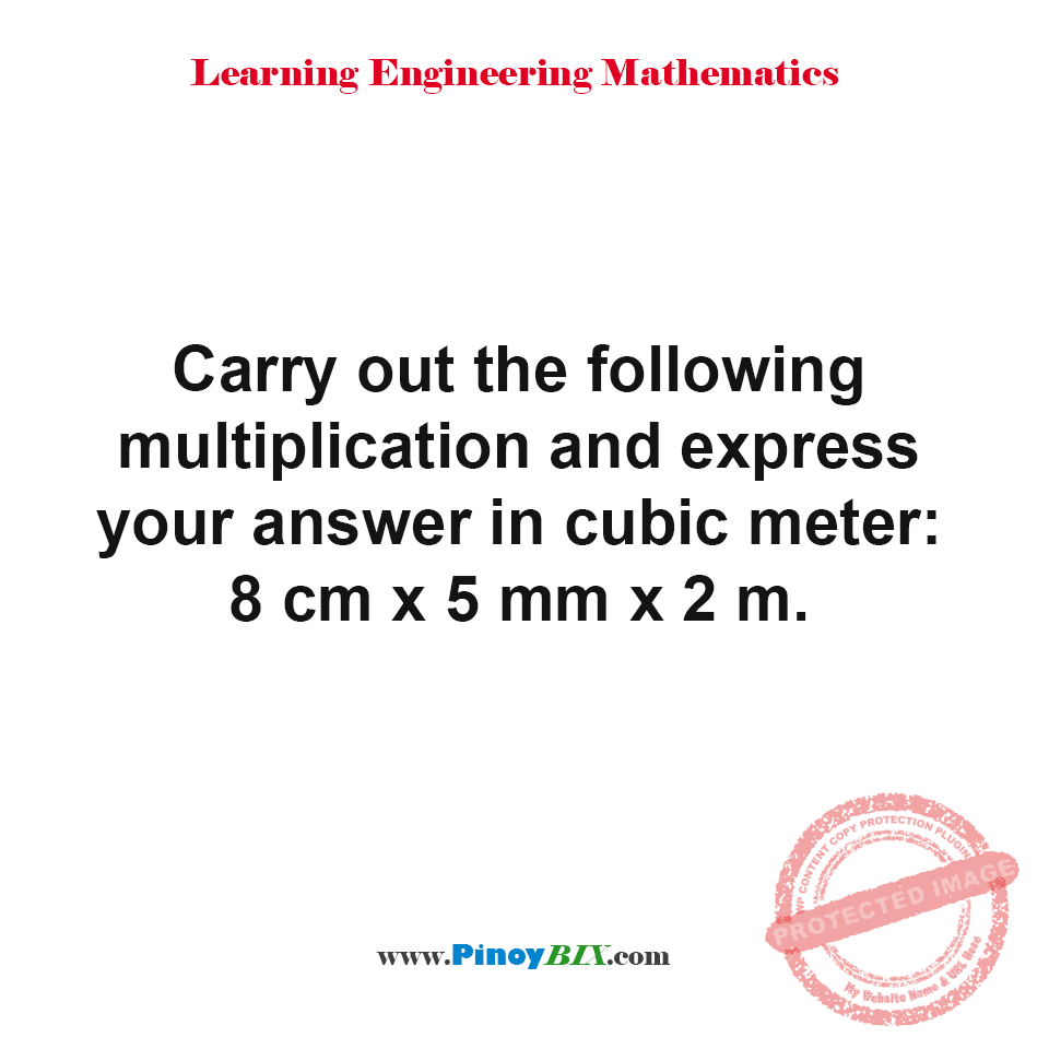 Solution: Solve and express your answer in cubic meter: 8cm x 5mm x 2m Solution: Solve and express your answer in cubic meter: 8cm x 5mm x 2m