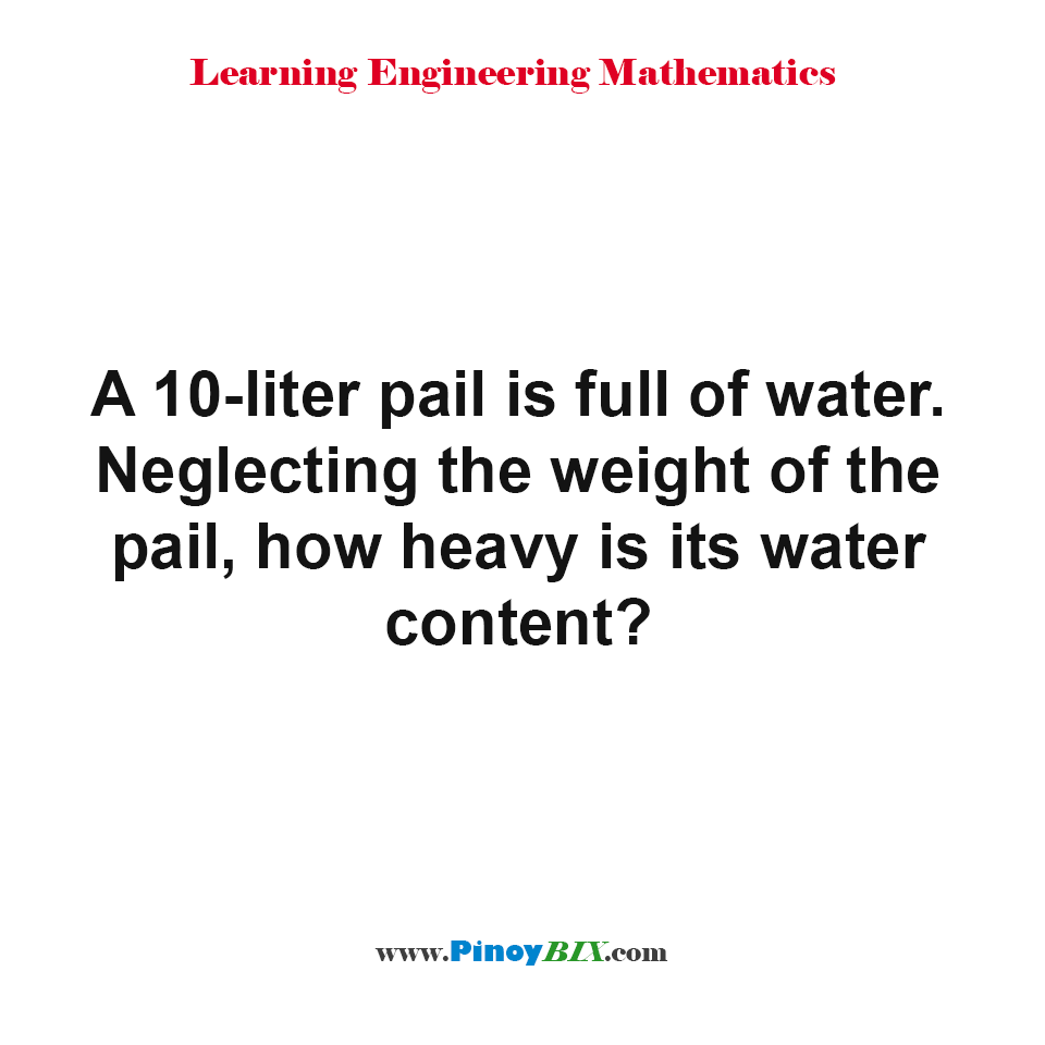 A 10-liter pail is full of water. how heavy is its water content? 