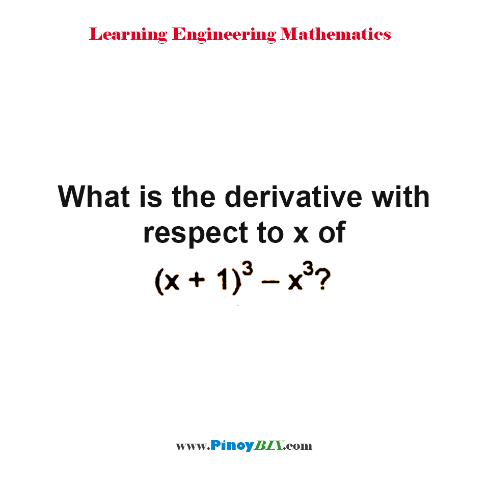 Solution: What is the derivative with respect to x of (x+1)^3–x^3?