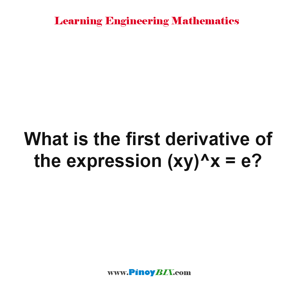 Solution: What is the first derivative of the expression (xy)^x=e?