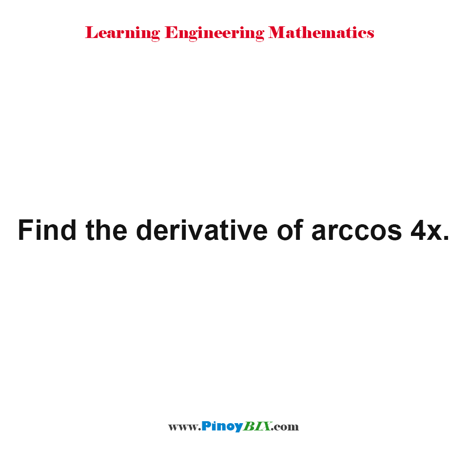 Solution: Find the derivative of arccos4x