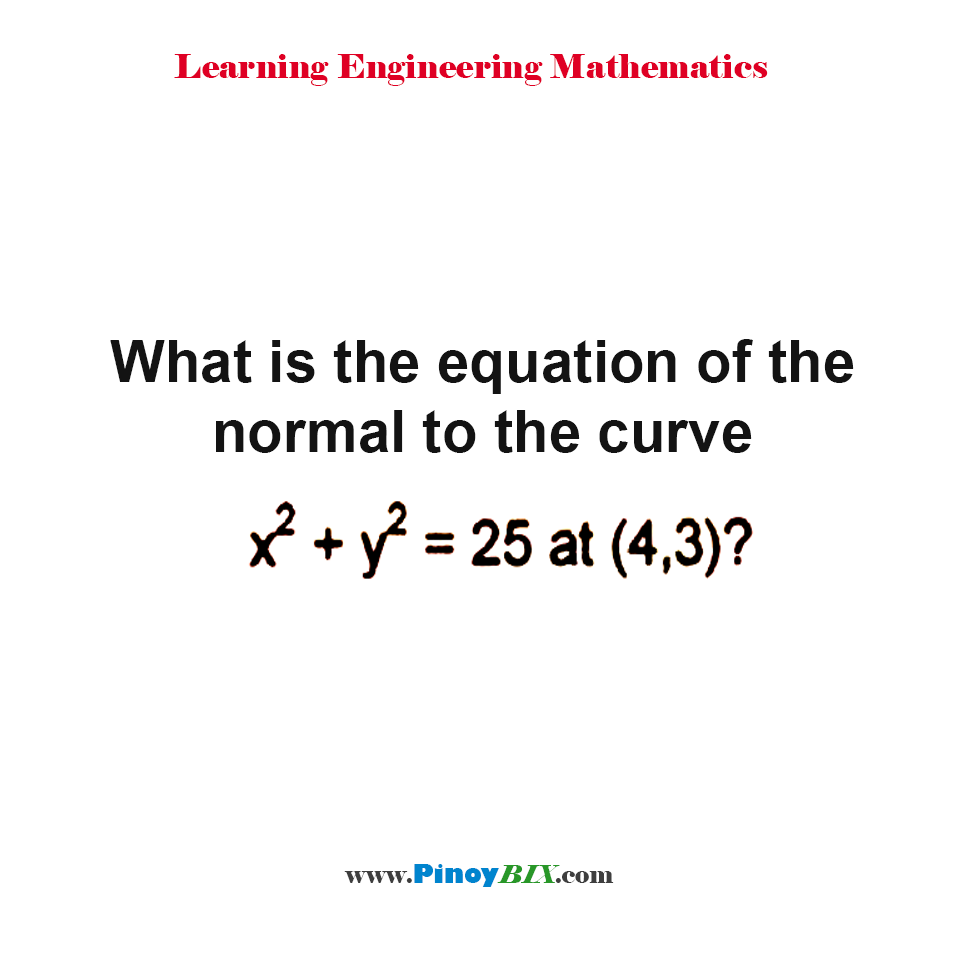 Solution: What is the equation of the normal to the curve x^2+y^2=25 at (4, 3)?
