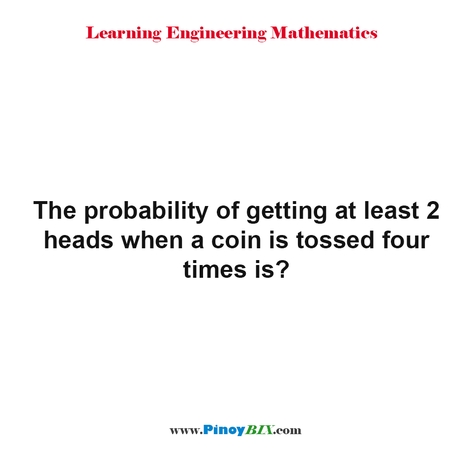 Solution: What is the probability of getting at least 2 heads? Solution: What is the probability of getting at least 2 heads?