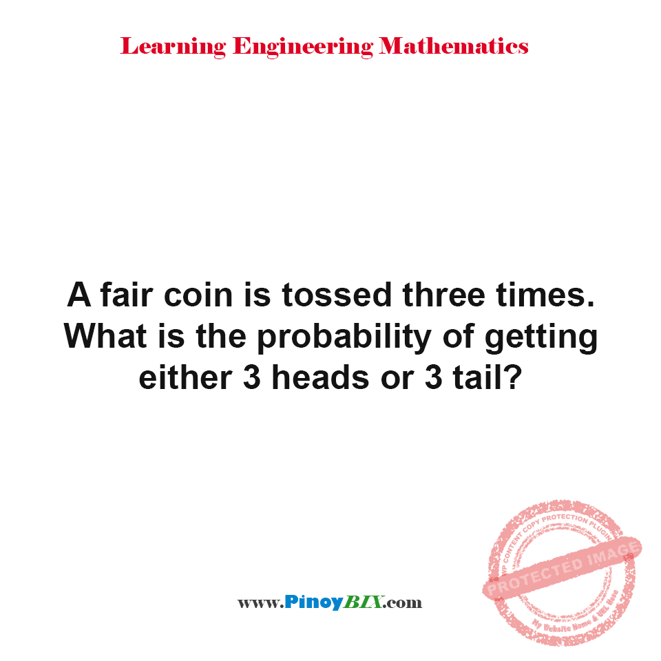 Solution: What is the probability of getting either 3 heads or 3 tails? Solution: What is the probability of getting either 3 heads or 3 tails?