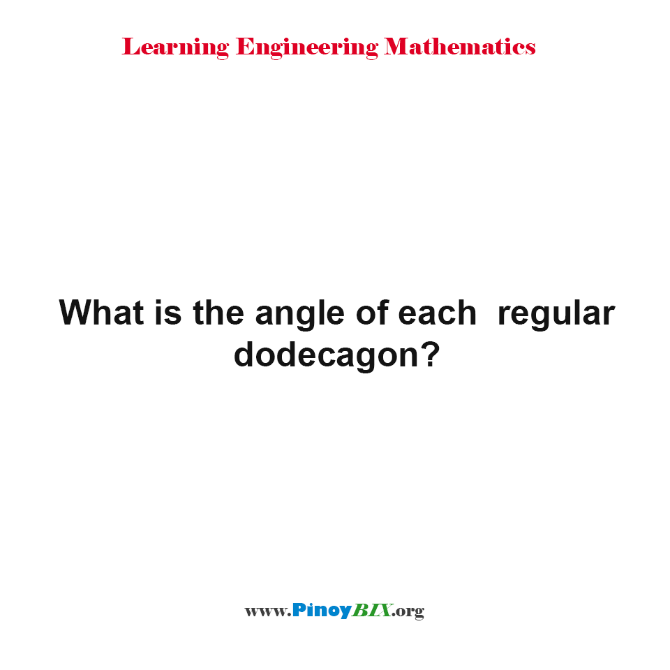 Solution: What is the value of each angle of a regular dodecagon?