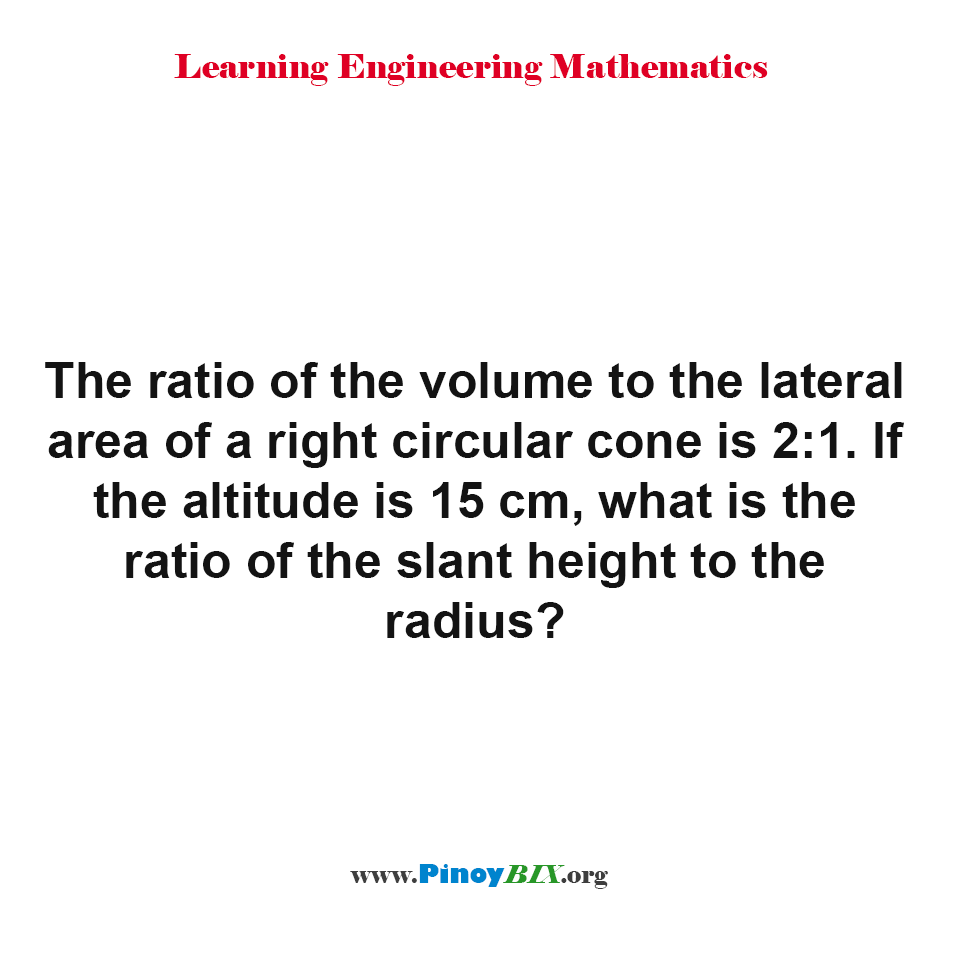 What is the ratio of the slant height of a right circular cone to the radius?