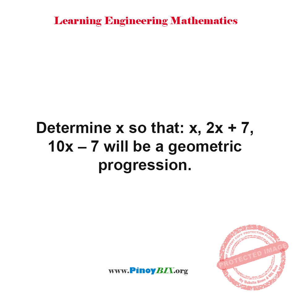 Solution: Determine x so that: x, 2x+7, 10x–7 will be a Geometric Progression Solution: Determine x so that: x, 2x+7, 10x–7 will be a Geometric Progression