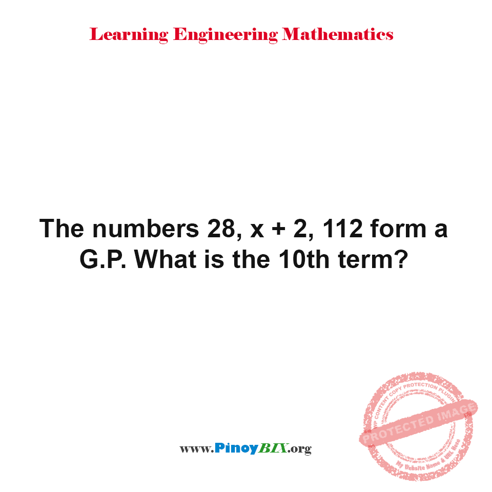 Solution: The numbers 28, x+2, 112 form a G.P. What is the 10th term? Solution: The numbers 28, x+2, 112 form a G.P. What is the 10th term?