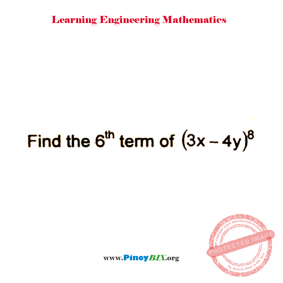 Solution: Find the 6th term of the expansion of (3x–4y)^8? Solution: Find the 6th term of the expansion of (3x–4y)^8?
